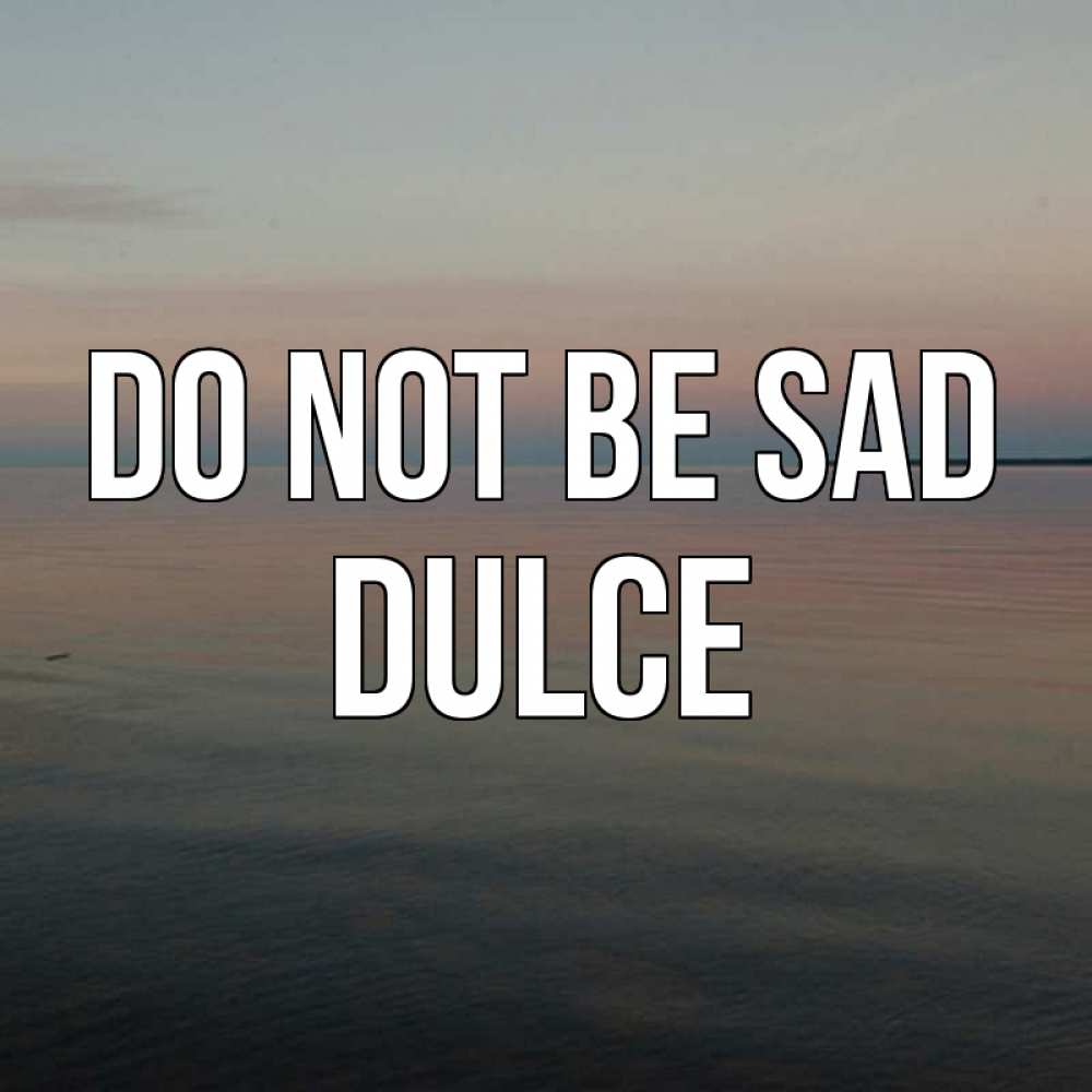 Greetings card с именем, Dulce Do not be sad водная гладь Greetings with text for free download 
