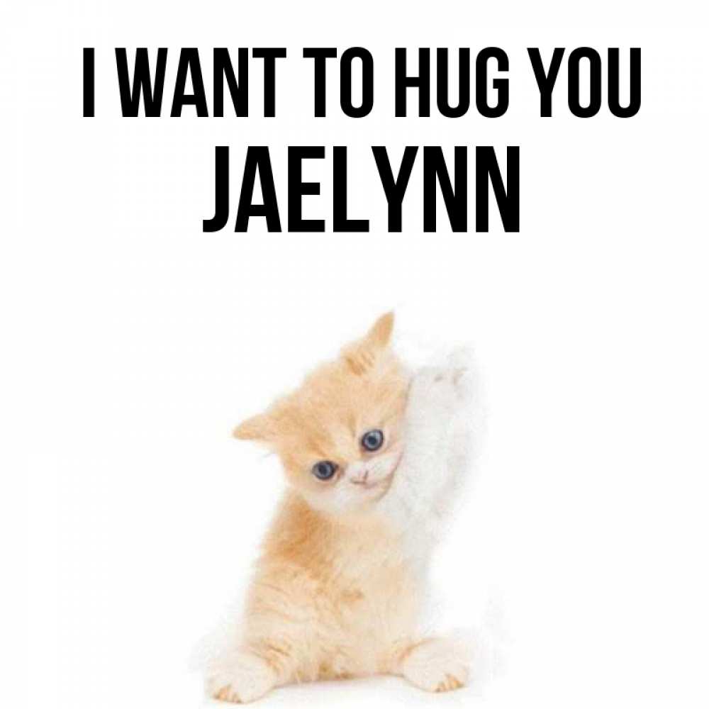 Greetings card с именем, Jaelynn I want to hug you я хочу очень скорее обнимаешек Greetings with text for free download 