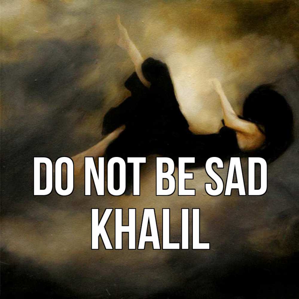 Greetings card с именем, Khalil Do not be sad девушка падает Greetings with text for free download 