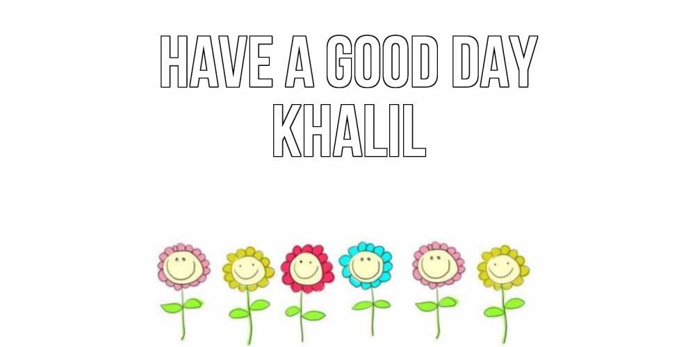 Greetings card с именем, Khalil Have a good day открытка на каждый день позитивного дня Greetings with text for free download 