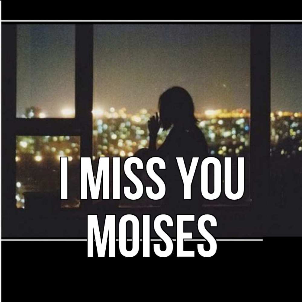 Greetings card с именем, Moises I miss you у окна Greetings with text for free download 