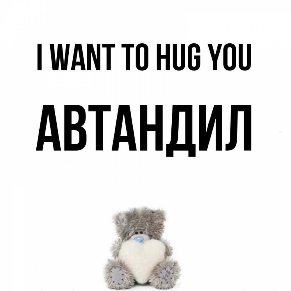 Greetings card с именем, Автандил I want to hug you медвежонок с сердечком белого цвета Greetings with text for free download 