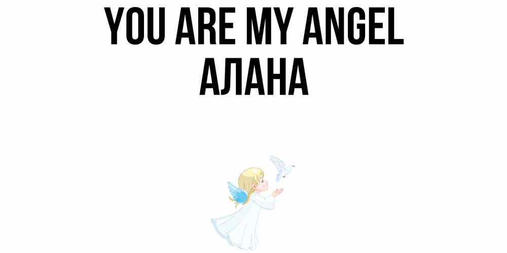 Greetings card с именем, Алана You are my angel ангел, голубь Greetings with text for free download 