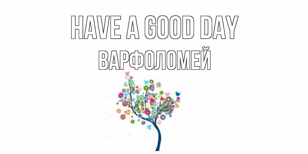 Greetings card с именем, Варфоломей Have a good day открытка на каждый день Greetings with text for free download 