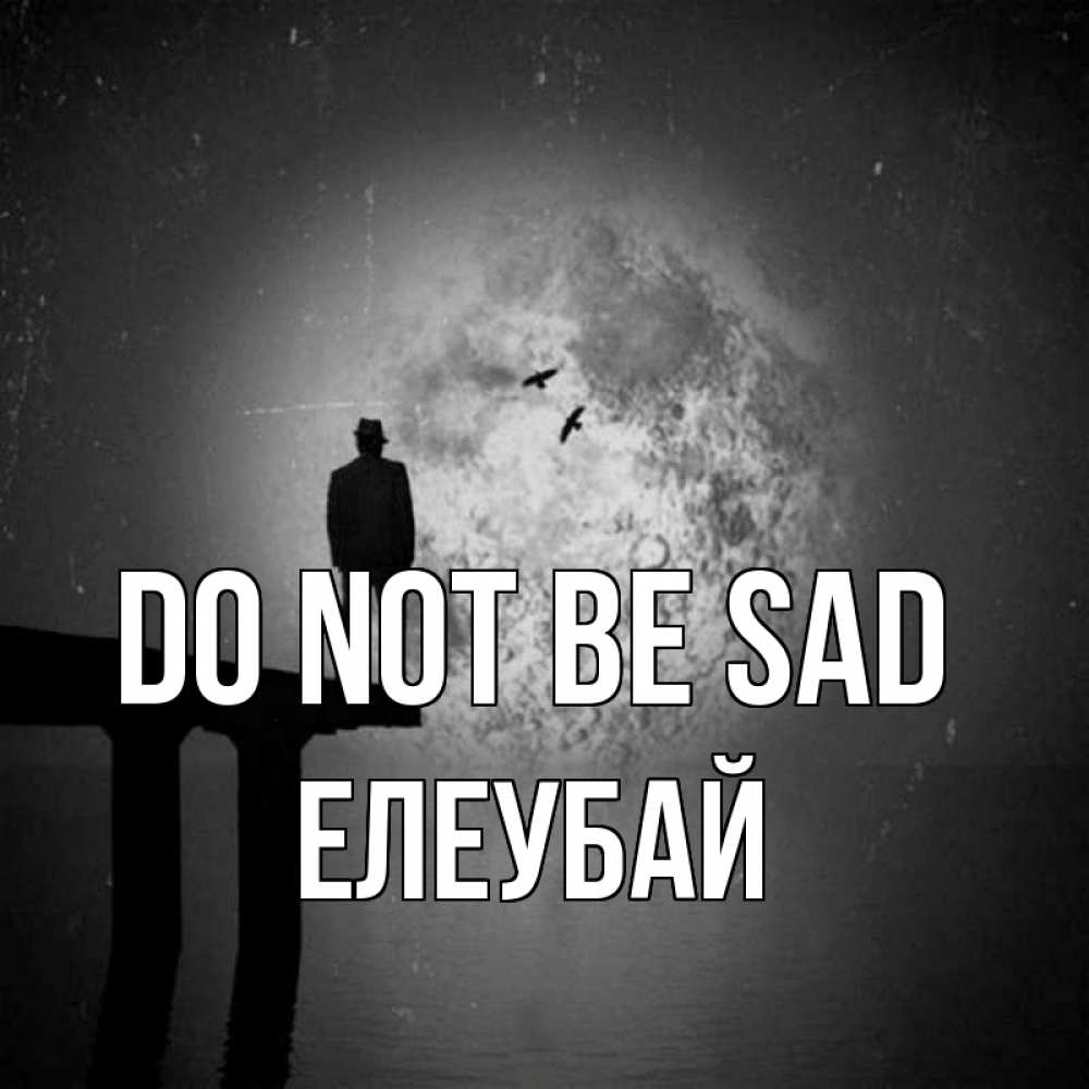 Greetings card с именем, Елеубай Do not be sad мужчина на мосту Greetings with text for free download 