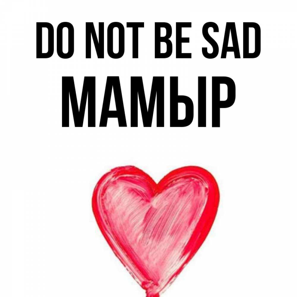 Greetings card с именем, МАМЫР Do not be sad сердечко Greetings with text for free download 