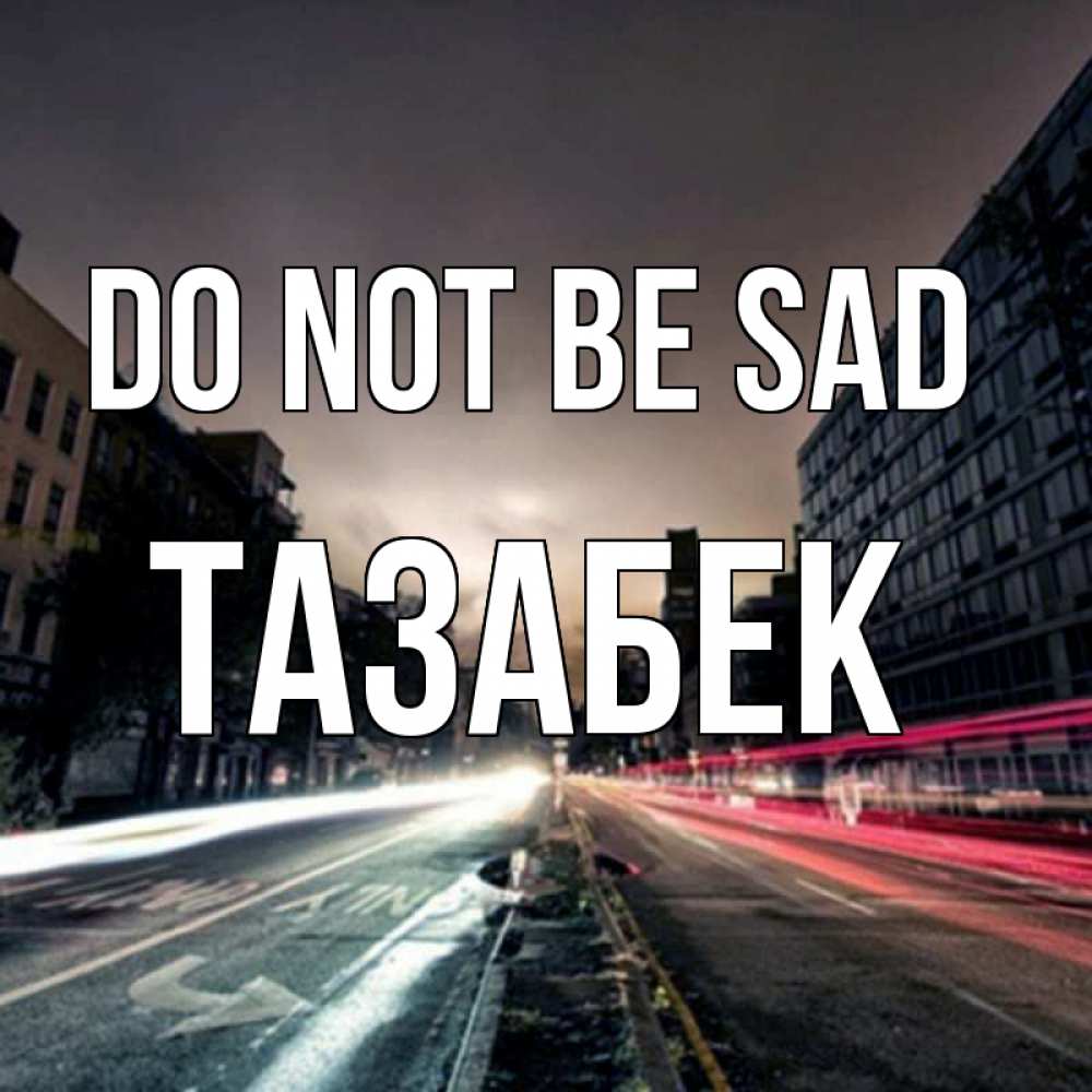 Greetings card с именем, ТАЗАБЕК Do not be sad съемка ночью Greetings with text for free download 