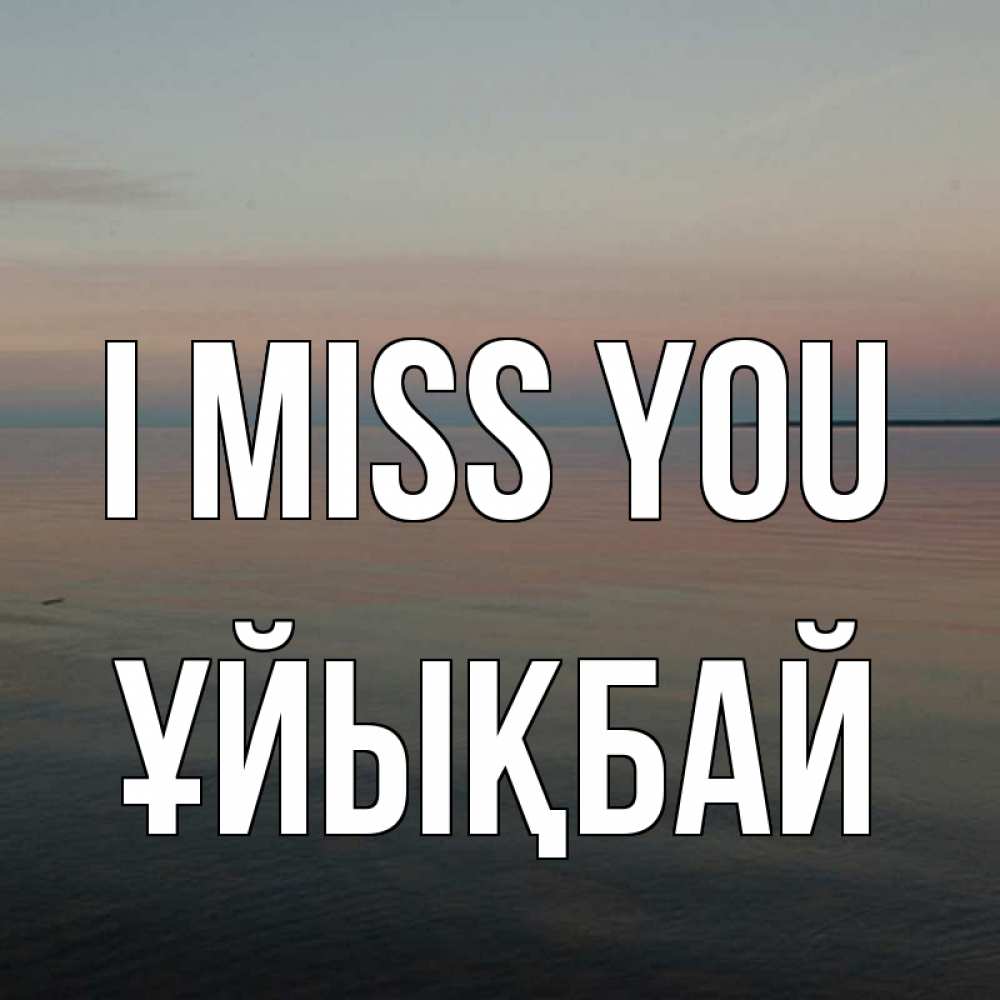 Greetings card с именем, ҰЙЫҚБАЙ I miss you пусто Greetings with text for free download 