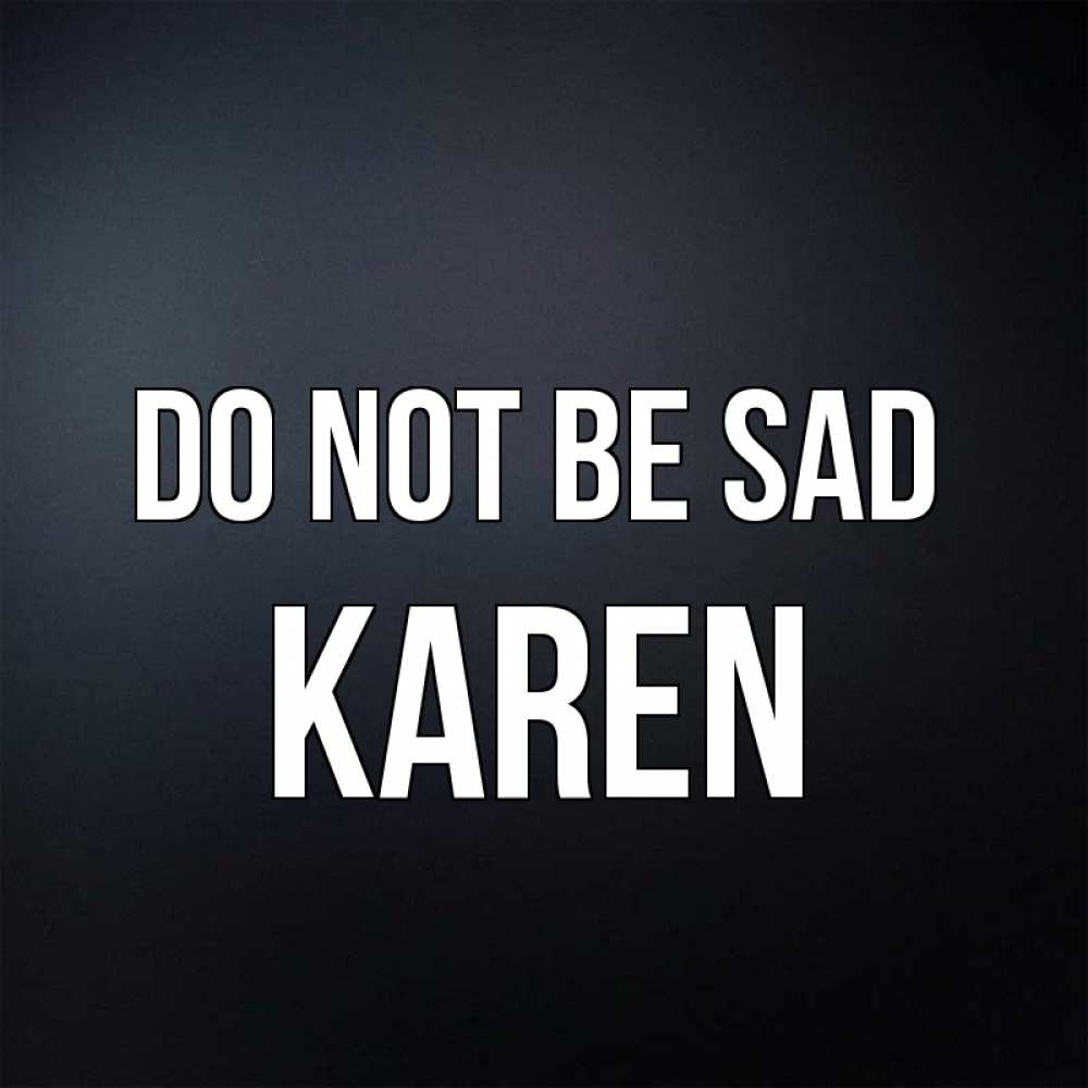 Greetings card с именем, Karen Do not be sad Градиент серый Greetings with text for free download 