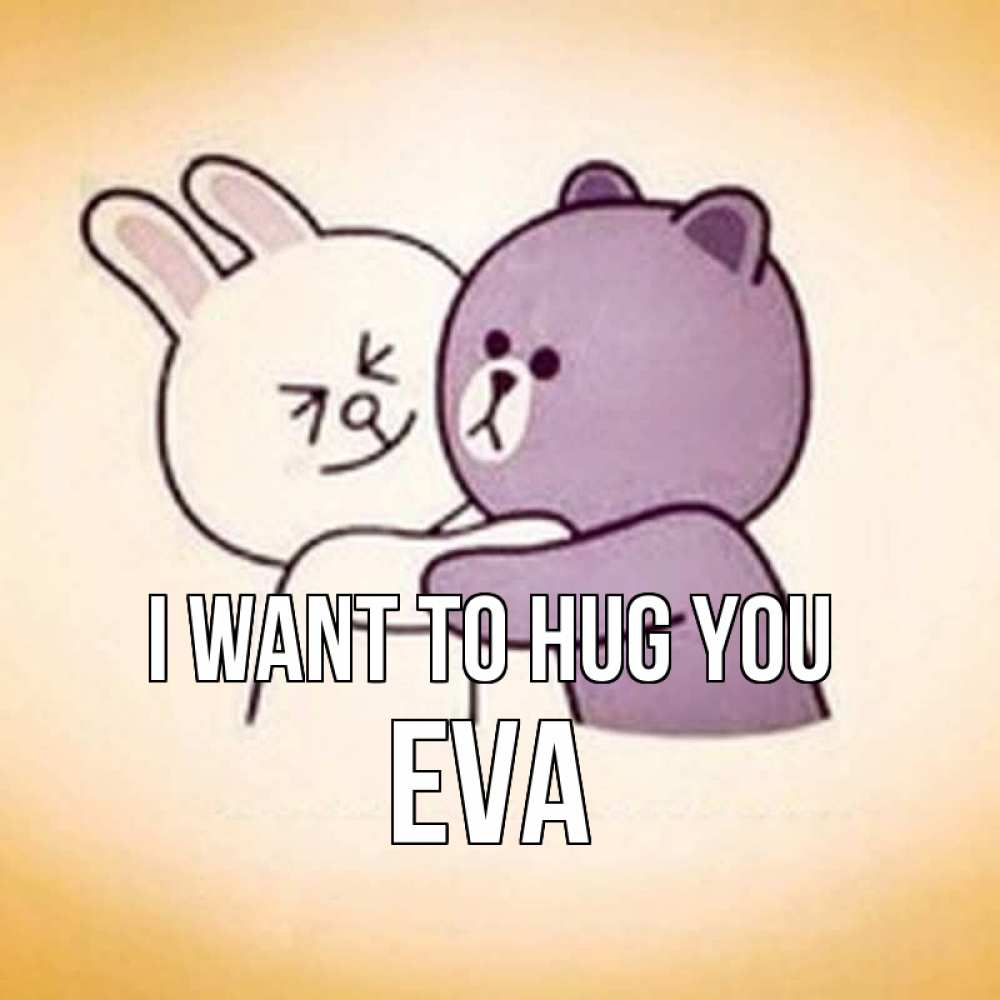 Greetings card с именем, Eva I want to hug you обнимашки Greetings with text for free download 