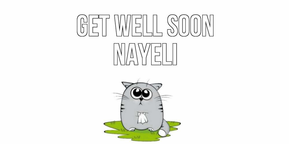 Greetings card с именем, Nayeli Get well soon кот и открытки про выздоровление Greetings with text for free download 