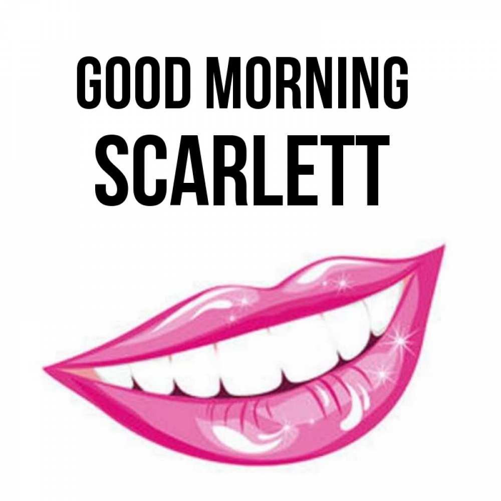 Greetings card с именем, Scarlett Good morning розовые губы и белые зубы Greetings with text for free download 