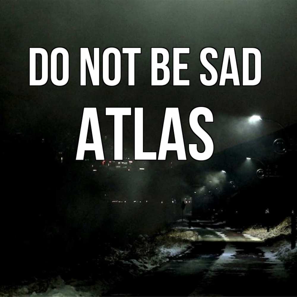 Greetings card с именем, Atlas Do not be sad фонари Greetings with text for free download 