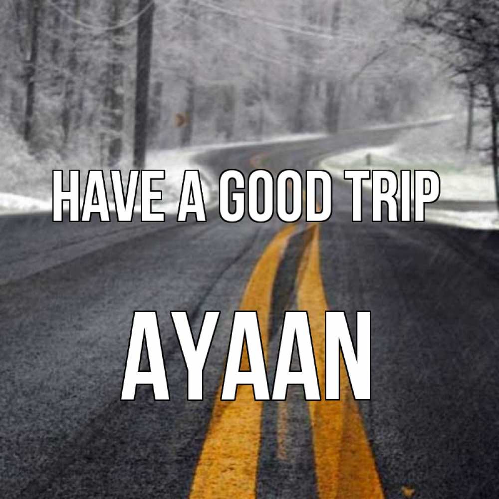 Greetings card с именем, Ayaan Have a good trip хорошего вам путешествия Greetings with text for free download 