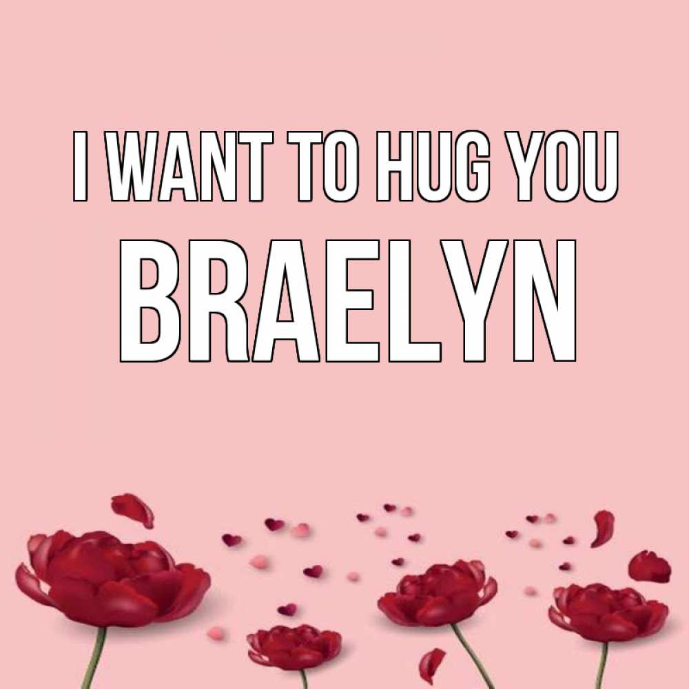 Greetings card с именем, Braelyn I want to hug you бесплатно Greetings with text for free download 