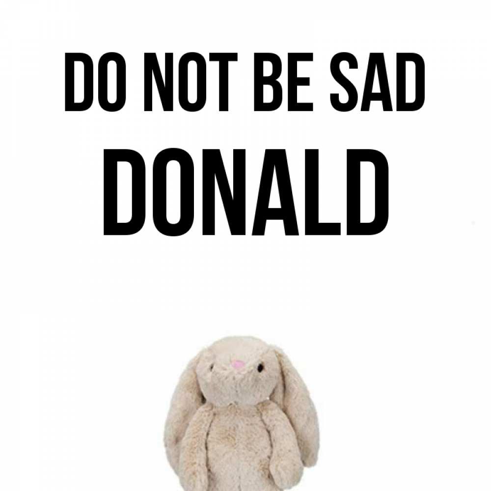 Greetings card с именем, Donald Do not be sad детская игрушка зайчика Greetings with text for free download 