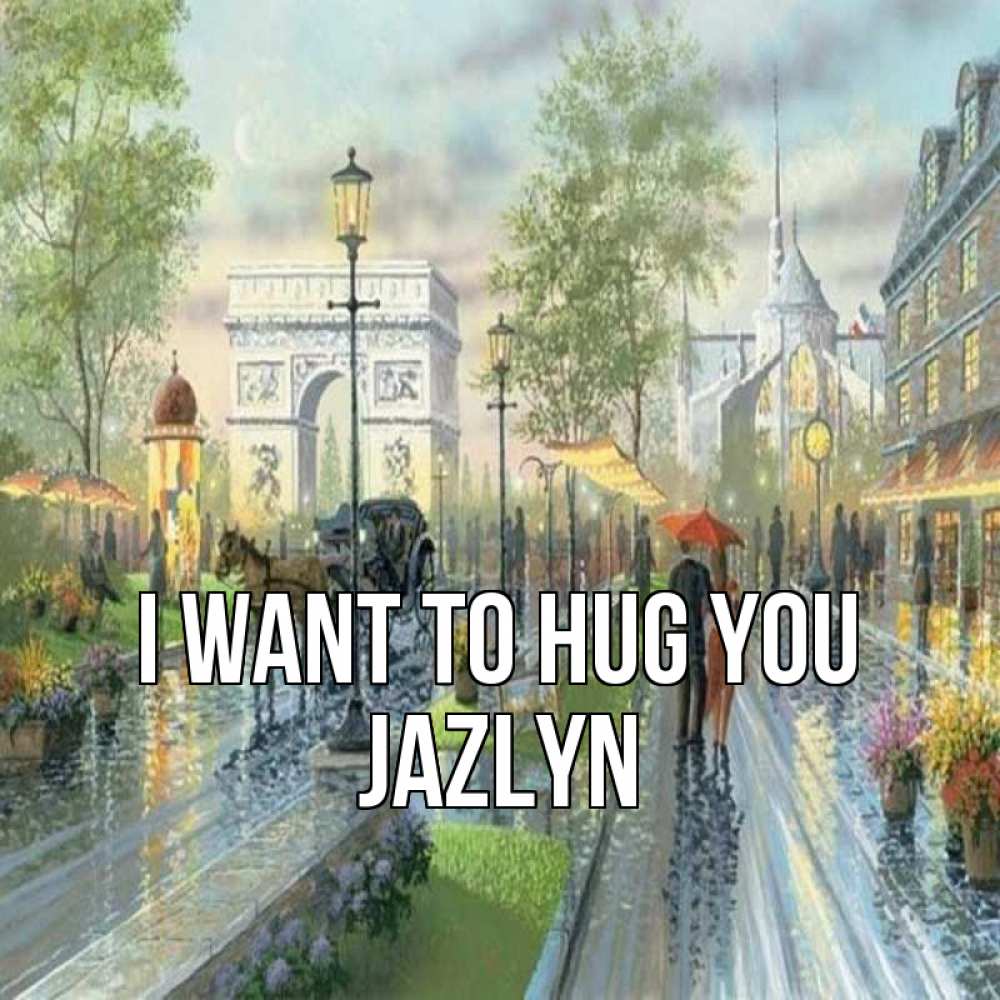 Greetings card с именем, Jazlyn I want to hug you дождливая улица Greetings with text for free download 