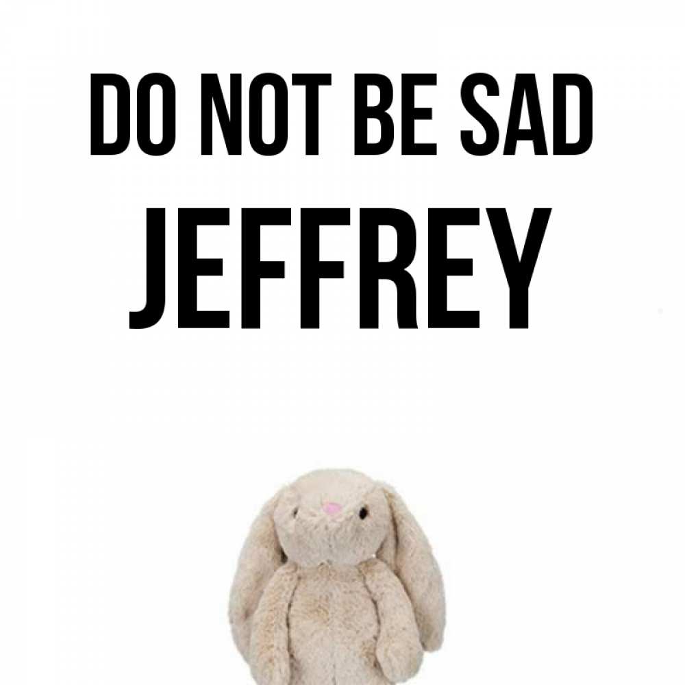 Greetings card с именем, Jeffrey Do not be sad детская игрушка зайчика Greetings with text for free download 