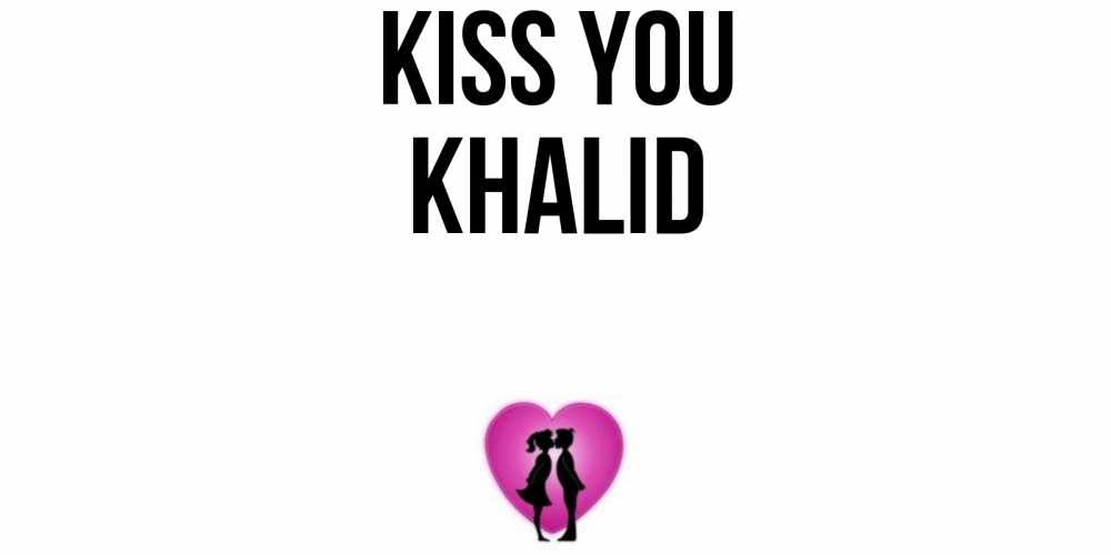 Greetings card с именем, Khalid Kiss you поцелуй Greetings with text for free download 