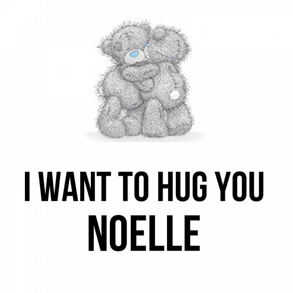 Greetings card с именем, Noelle I want to hug you два теддика Greetings with text for free download 