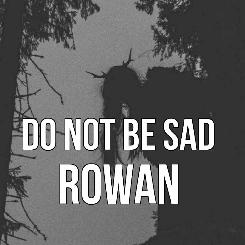 Greetings card с именем, Rowan Do not be sad чудище лесное Greetings with text for free download 