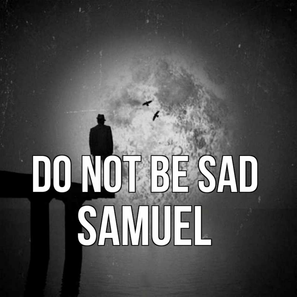 Greetings card с именем, Samuel Do not be sad мужчина на мосту Greetings with text for free download 