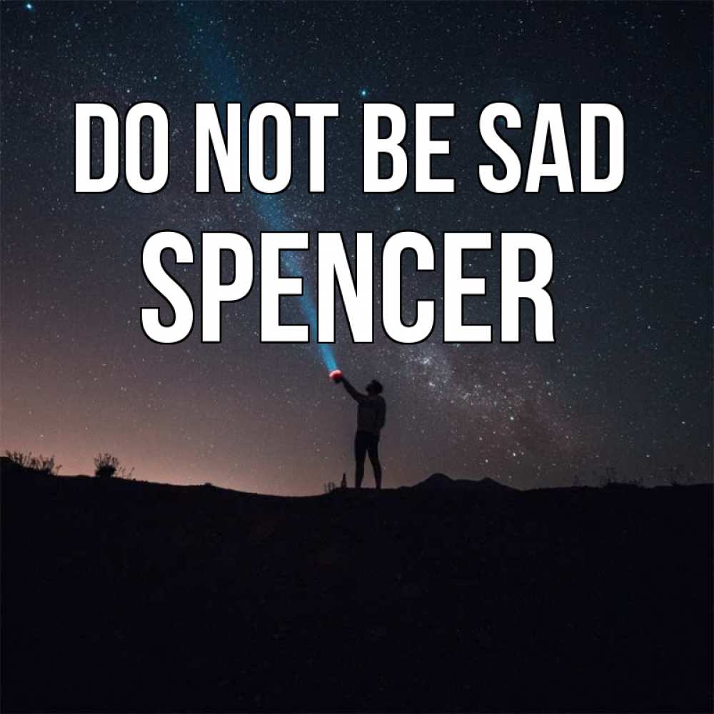 Greetings card с именем, Spencer Do not be sad луч света и млечный путь Greetings with text for free download 