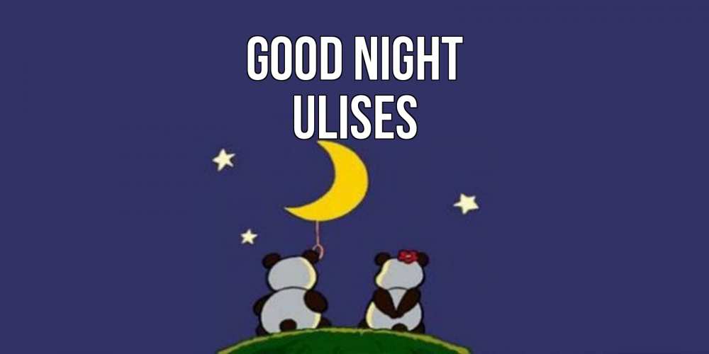 Greetings card с именем, Ulises Good night открытка с пожеланиями хорошо выспаться Greetings with text for free download 