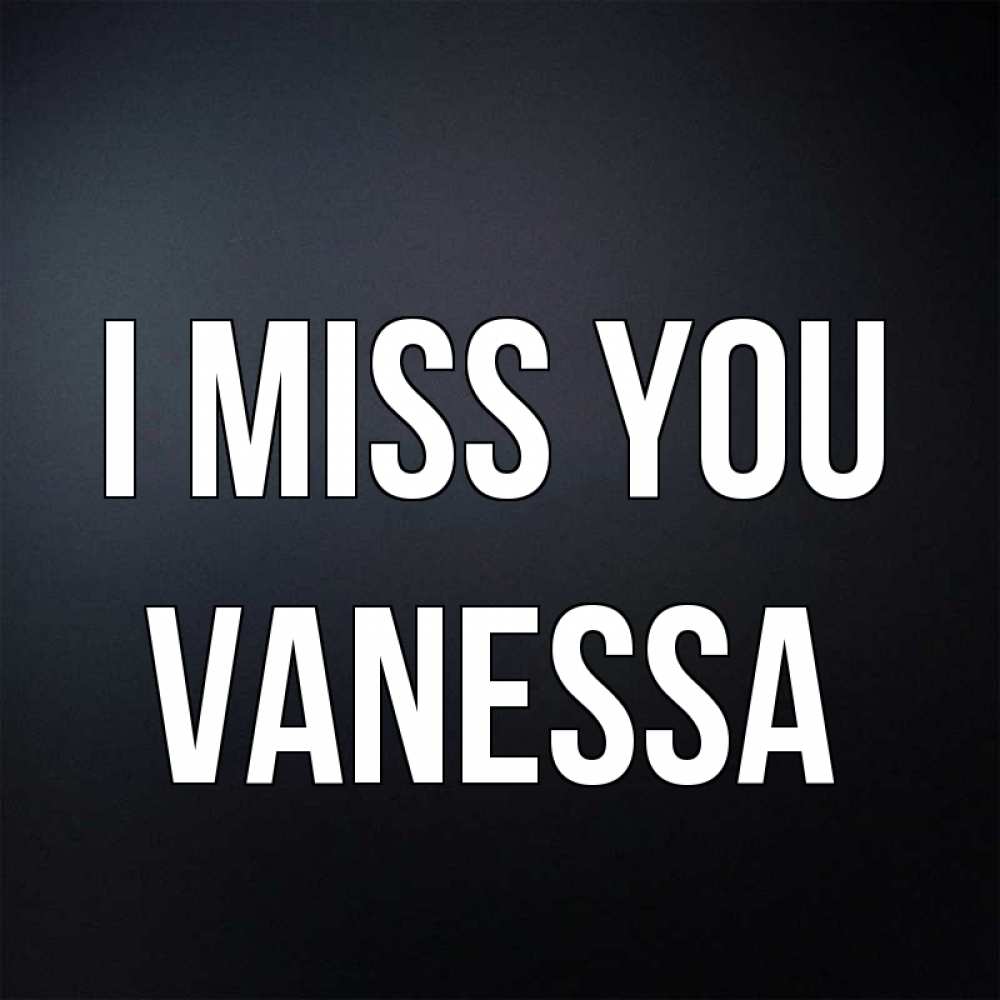 Greetings card с именем, Vanessa I miss you с подписью Greetings with text for free download 