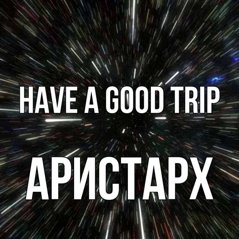 Greetings card с именем, Аристарх Have a good trip туннель Greetings with text for free download 