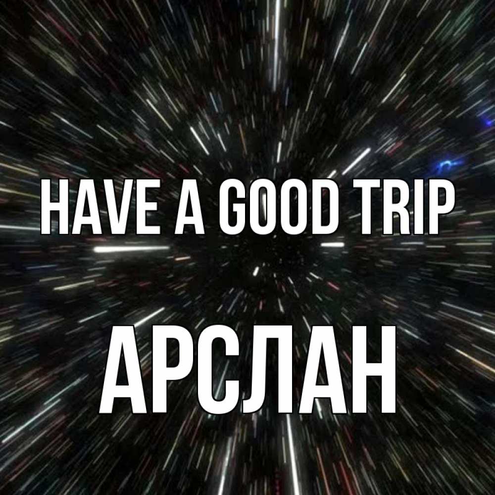Greetings card с именем, Арслан Have a good trip туннель Greetings with text for free download 