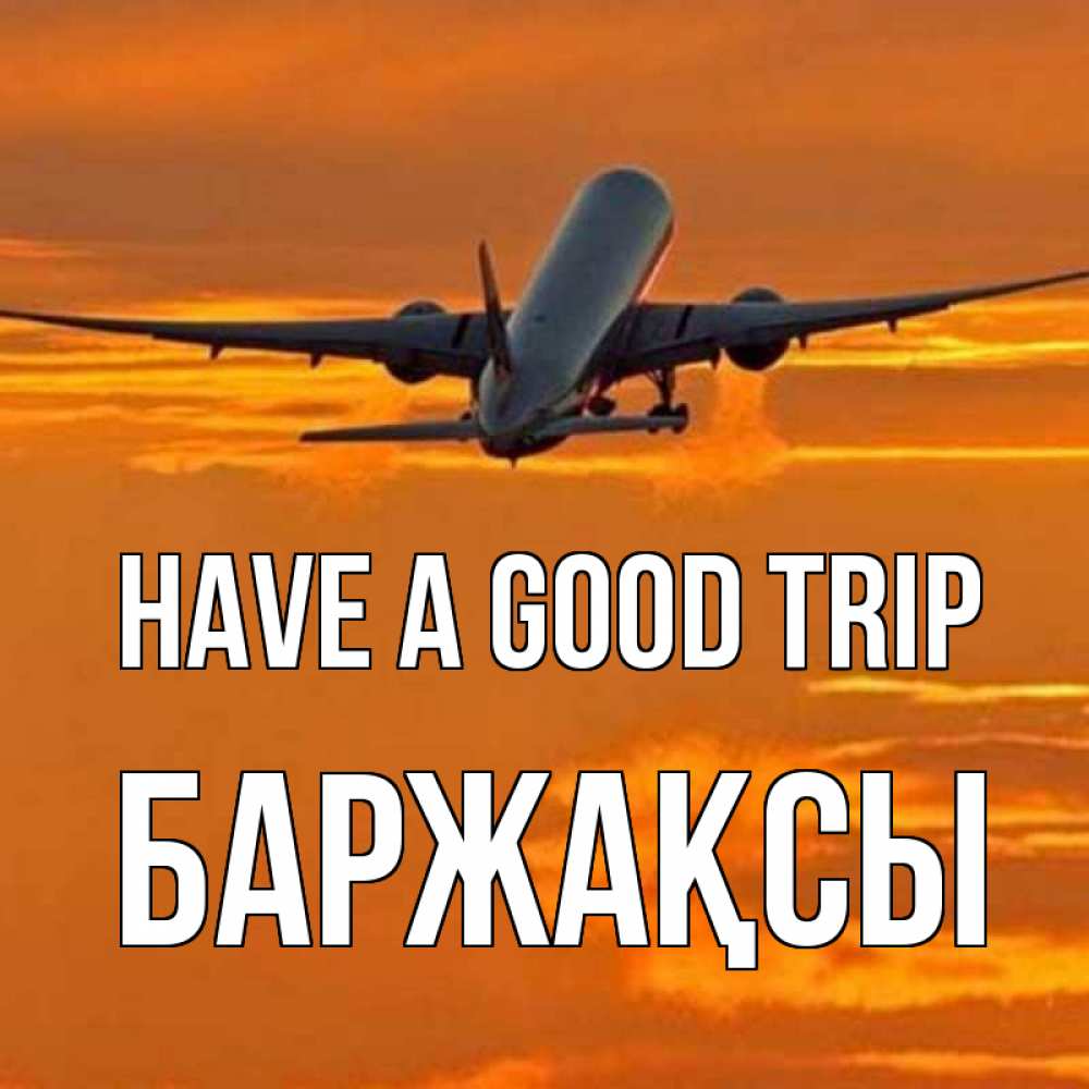 Greetings card с именем, Баржақсы Have a good trip оранжевое небо Greetings with text for free download 