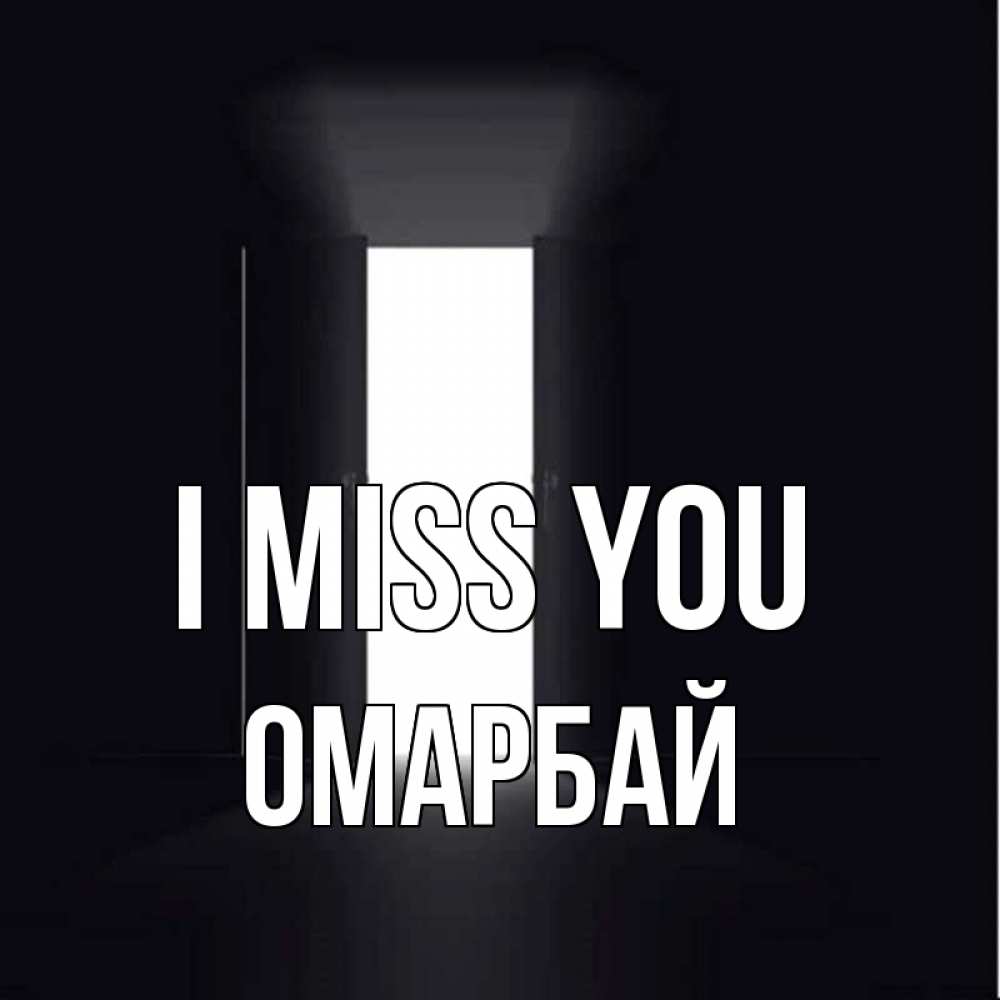 Greetings card с именем, ОМАРБАЙ I miss you дверь и свет Greetings with text for free download 