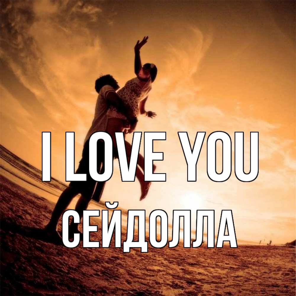 Greetings card с именем, СЕЙДОЛЛА I love you парень держит девушку Greetings with text for free download 