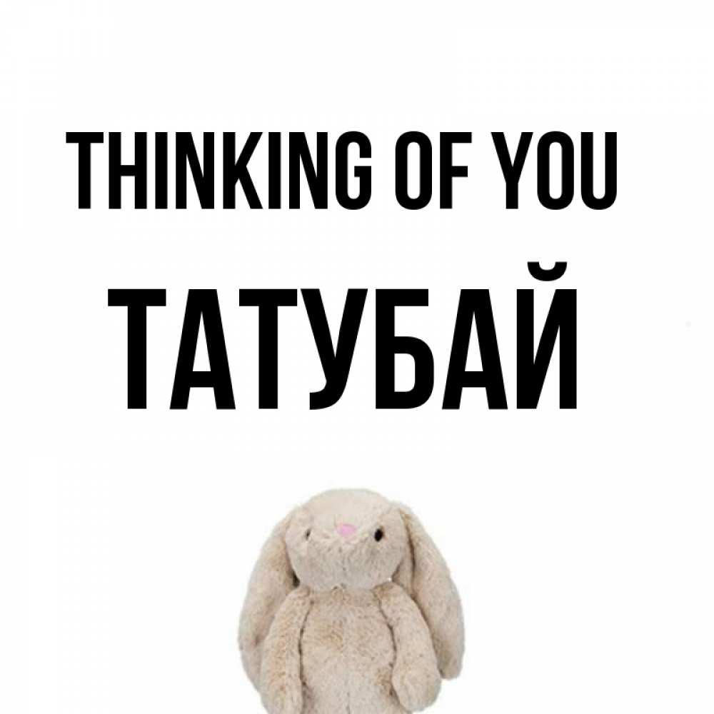 Greetings card с именем, ТАТУБАЙ Thinking of you открытки с текстами и подписями Greetings with text for free download 