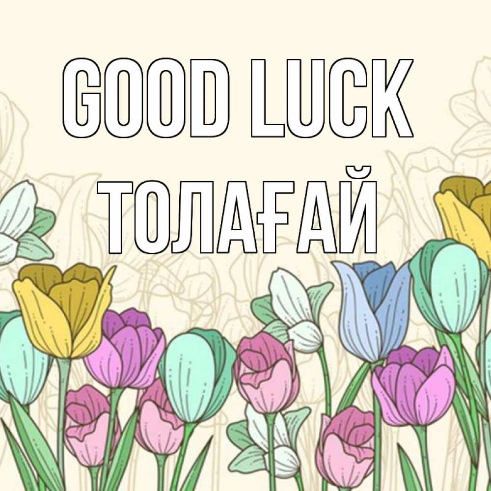 Greetings card с именем, ТОЛАҒАЙ Good luck тюльпаны Greetings with text for free download 