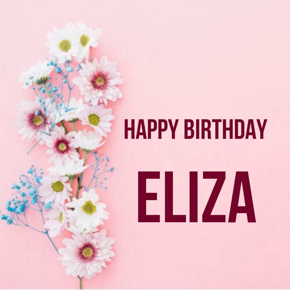 Greetings card с именем, Eliza Happy Birthday Родная моя с днем рождения тебя картинка с цветами белыми и голубыми Greetings with text for free download 