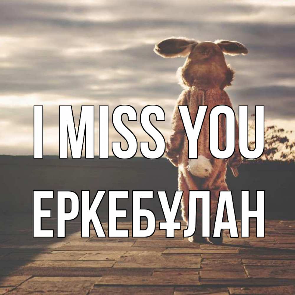 Greetings card с именем, Еркебұлан I miss you даже в костюме зайца Greetings with text for free download 