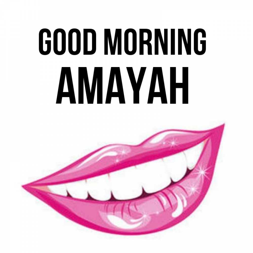 Greetings card с именем, Amayah Good morning розовые губы и белые зубы Greetings with text for free download 