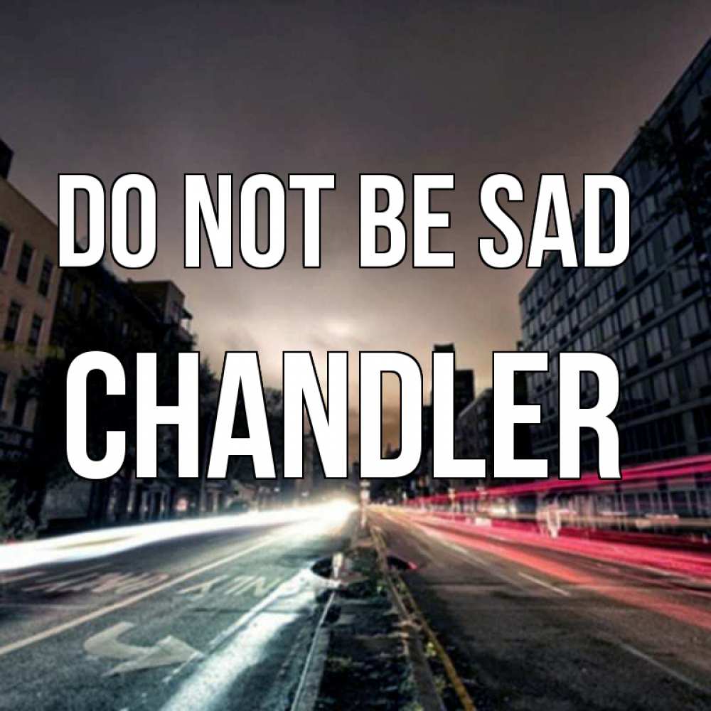 Greetings card с именем, Chandler Do not be sad съемка ночью Greetings with text for free download 