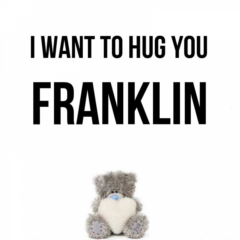 Greetings card с именем, Franklin I want to hug you медвежонок с сердечком белого цвета Greetings with text for free download 