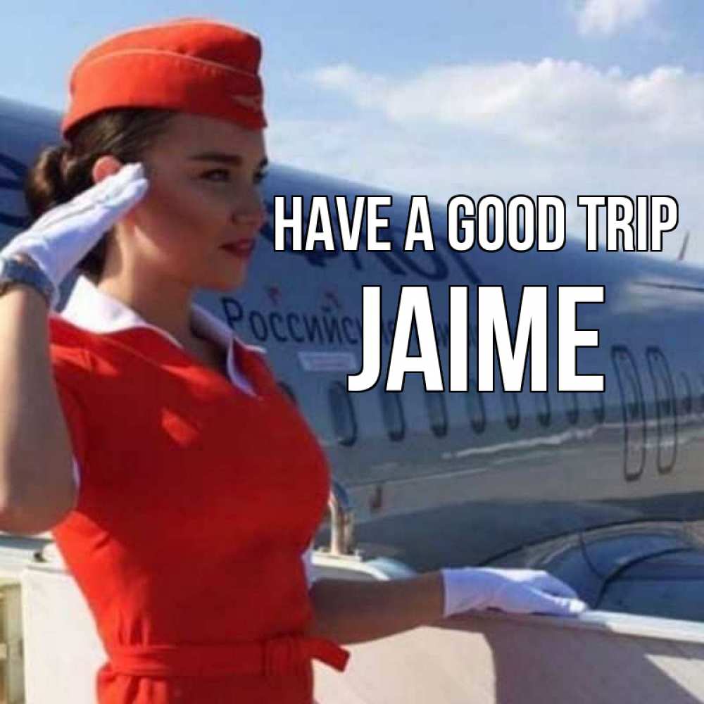 Greetings card с именем, Jaime Have a good trip чудесного полета Greetings with text for free download 