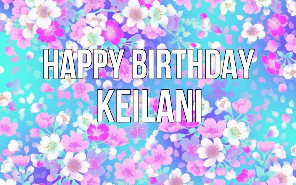 Greetings card с именем, Keilani Happy Birthday открытка с заливкой Greetings with text for free download 