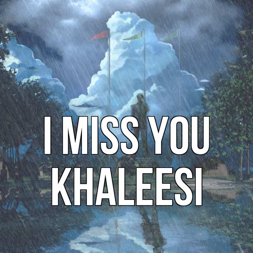 Greetings card с именем, Khaleesi I miss you печалька Greetings with text for free download 
