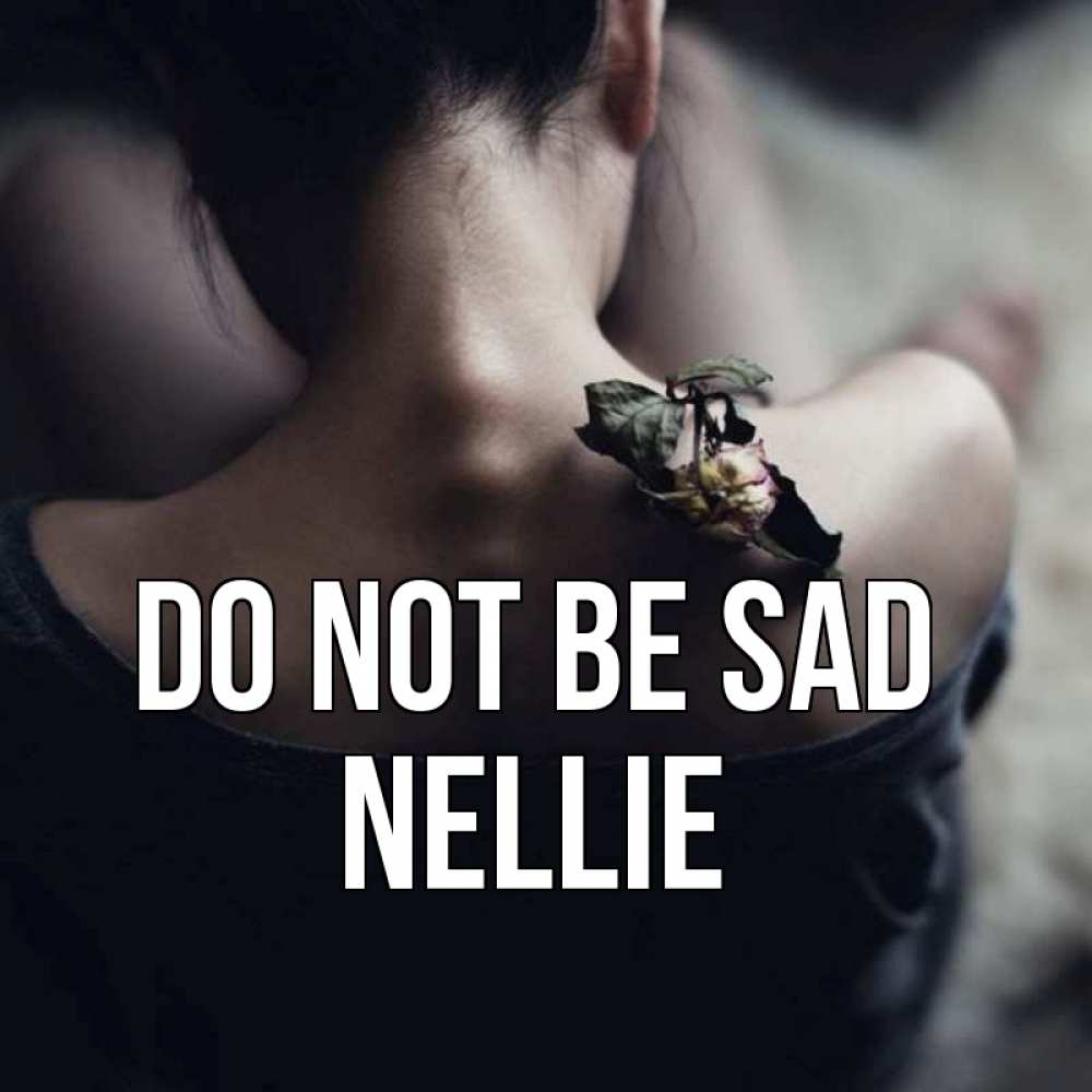 Greetings card с именем, Nellie Do not be sad девушка со спины Greetings with text for free download 