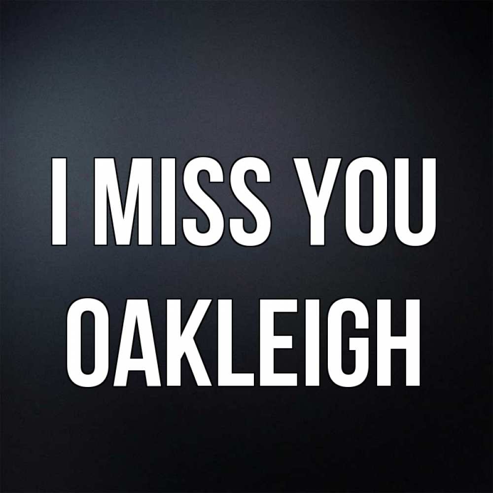 Greetings card с именем, Oakleigh I miss you с подписью Greetings with text for free download 