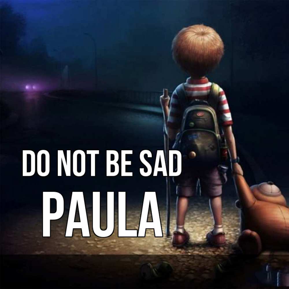 Greetings card с именем, Paula Do not be sad мишка рюкзак ребенок Greetings with text for free download 