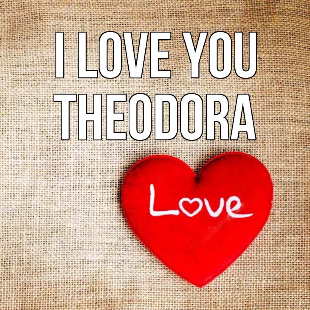 Greetings card с именем, Theodora I love you лове Greetings with text for free download 
