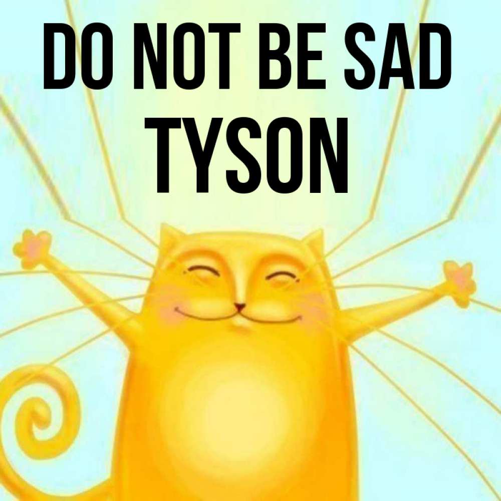 Greetings card с именем, Tyson Do not be sad обнимашки усатые Greetings with text for free download 