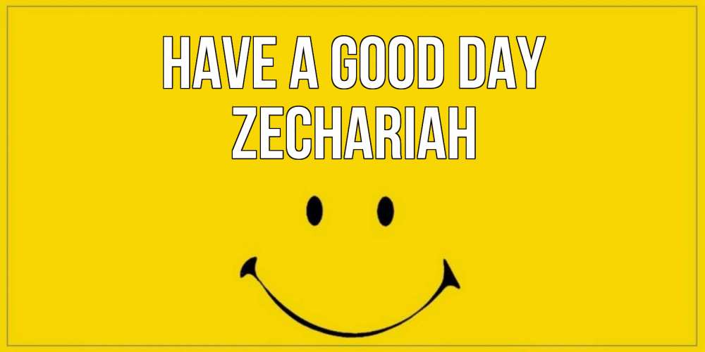 Greetings card с именем, Zechariah Have a good day улыбка Greetings with text for free download 